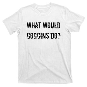 What Would Goggins Do Motivational Workout Inspiration T-Shirt