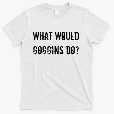What Would Goggins Do Motivational Workout Inspiration T-Shirt