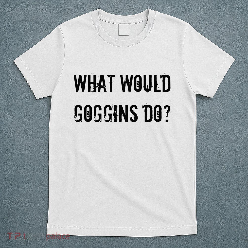What Would Goggins Do Motivational Workout Inspiration T-Shirt