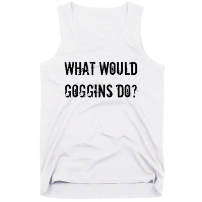 What Would Goggins Do Motivational Workout Inspiration Tank Top