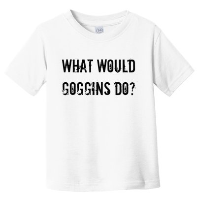 What Would Goggins Do Motivational Workout Inspiration Toddler T-Shirt