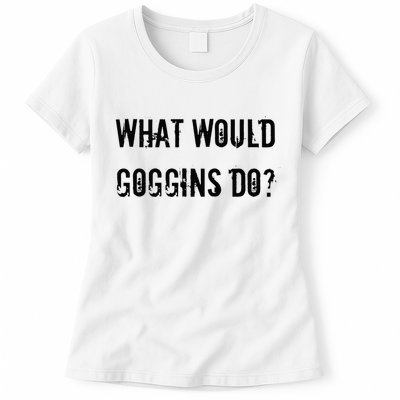 What Would Goggins Do Motivational Workout Inspiration Womens T-Shirt