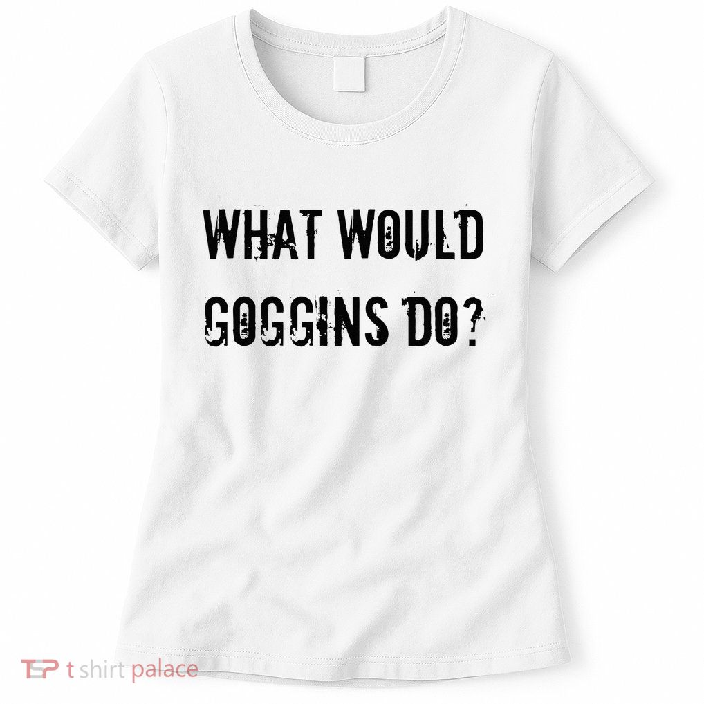 What Would Goggins Do Motivational Workout Inspiration Womens T-Shirt