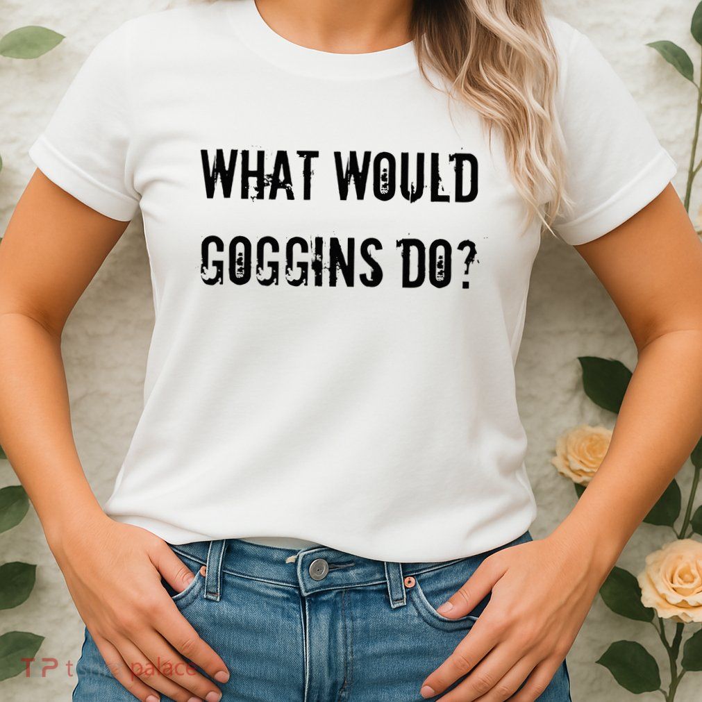 What Would Goggins Do Motivational Workout Inspiration Womens T-Shirt