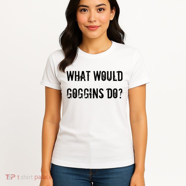 What Would Goggins Do Motivational Workout Inspiration Womens T-Shirt