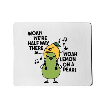 Woah WeRe Halfway There Woah Lemon On A Pear Singing Lovers Mousepad