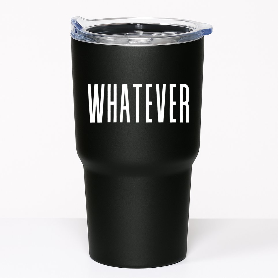 WHATEVER Tumbler