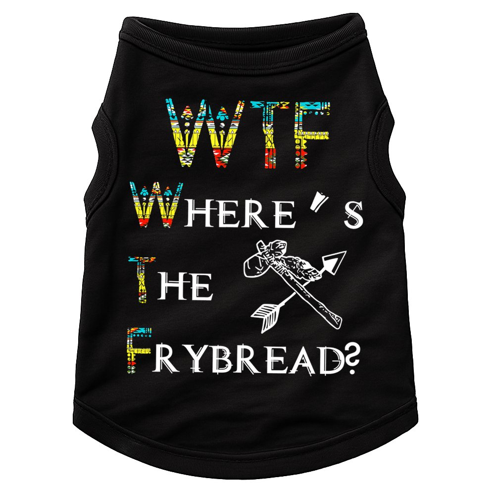 WTF Where Is The Fry Bread Funny Sarcasm Boy Girl Gift Doggie Tank