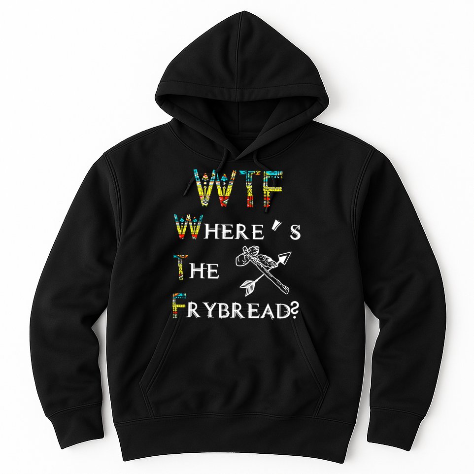 WTF Where Is The Fry Bread Funny Sarcasm Boy Girl Gift Hoodie