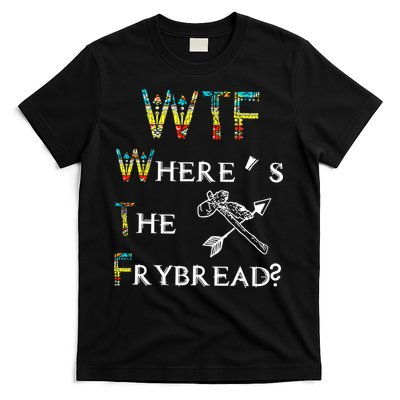 WTF Where Is The Fry Bread Funny Sarcasm Boy Girl Gift T-Shirt