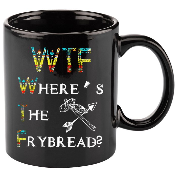 WTF Where Is The Fry Bread Funny Sarcasm Boy Girl Gift 11oz C Handle Ceramic Mug