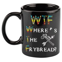 WTF Where Is The Fry Bread Funny Sarcasm Boy Girl Gift 11oz C Handle Ceramic Mug