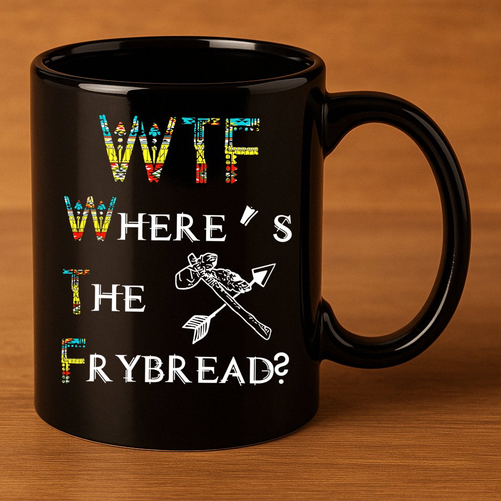 WTF Where Is The Fry Bread Funny Sarcasm Boy Girl Gift 11oz C Handle Ceramic Mug