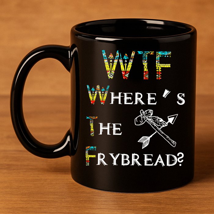 WTF Where Is The Fry Bread Funny Sarcasm Boy Girl Gift 11oz C Handle Ceramic Mug