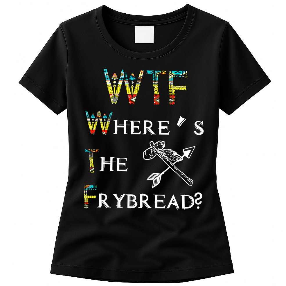 WTF Where Is The Fry Bread Funny Sarcasm Boy Girl Gift Womens T-Shirt