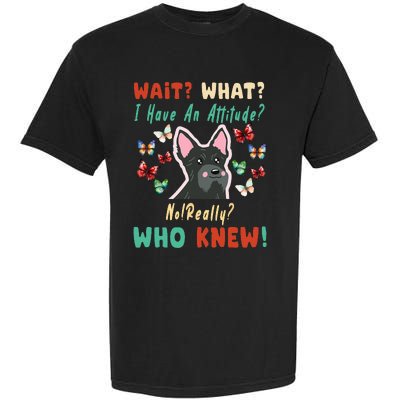 Wait What I Have An Attitude No Really Who Knew Scottish Dog Garment-Dyed Heavyweight T-Shirt