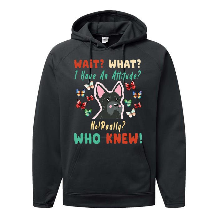 Wait What I Have An Attitude No Really Who Knew Scottish Dog Performance Fleece Hoodie