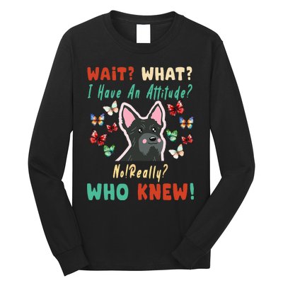 Wait What I Have An Attitude No Really Who Knew Scottish Dog Long Sleeve Shirt