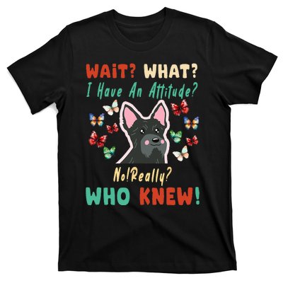 Wait What I Have An Attitude No Really Who Knew Scottish Dog T-Shirt