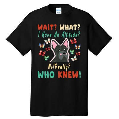 Wait What I Have An Attitude No Really Who Knew Scottish Dog Tall T-Shirt