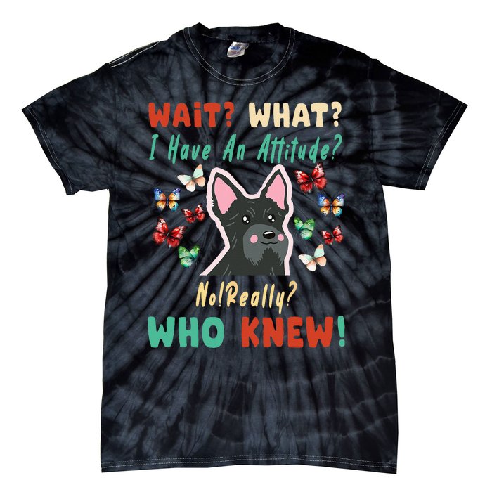 Wait What I Have An Attitude No Really Who Knew Scottish Dog Tie-Dye T-Shirt