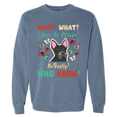 Wait What I Have An Attitude No Really Who Knew Scottish Dog Garment-Dyed Sweatshirt