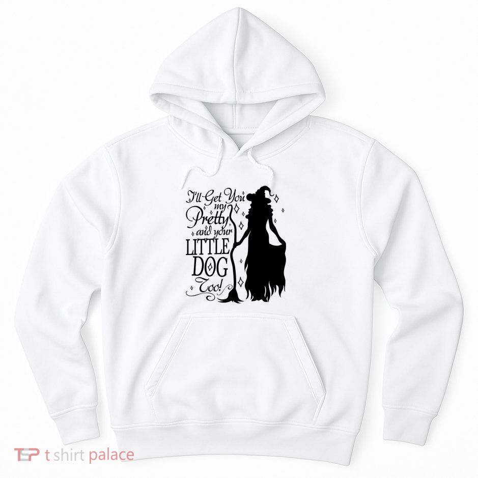 Wicked Witch Ill Get You My Pretty And Your Little Dog Too Hoodie