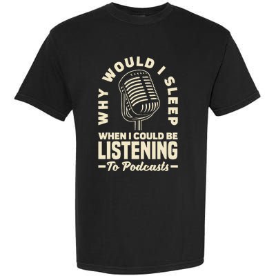 Why would I sleep when I could be listening to Podcasts Garment-Dyed Heavyweight T-Shirt