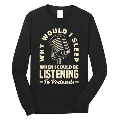 Why would I sleep when I could be listening to Podcasts Long Sleeve Shirt