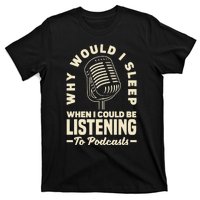 Why would I sleep when I could be listening to Podcasts T-Shirt