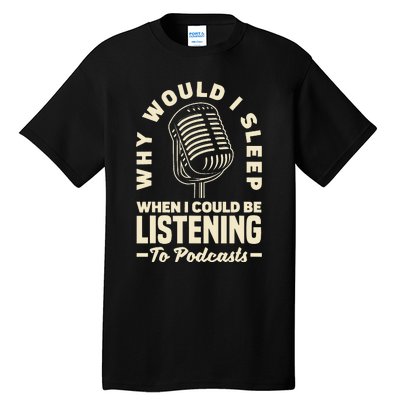 Why would I sleep when I could be listening to Podcasts Tall T-Shirt