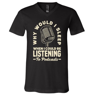 Why would I sleep when I could be listening to Podcasts V-Neck T-Shirt