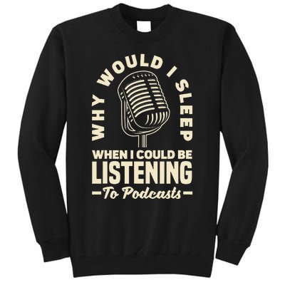 Why would I sleep when I could be listening to Podcasts Tall Sweatshirt