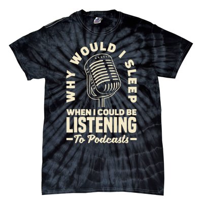 Why would I sleep when I could be listening to Podcasts Tie-Dye T-Shirt