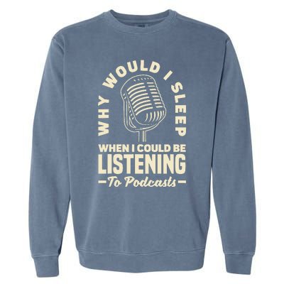 Why would I sleep when I could be listening to Podcasts Garment-Dyed Sweatshirt