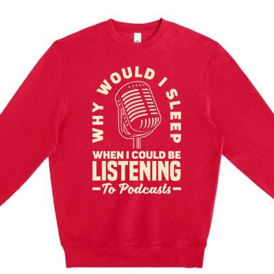 Why would I sleep when I could be listening to Podcasts Premium Crewneck Sweatshirt