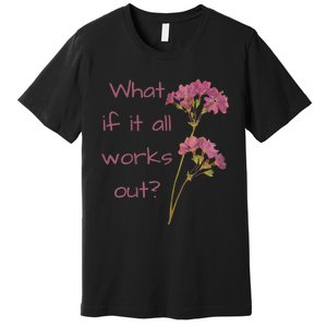 Womens What If It All Works Out Premium T-Shirt