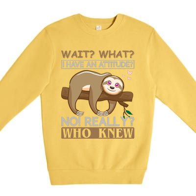 Wait What I Have An Attitude No Really Who Knew Premium Crewneck Sweatshirt