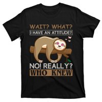 Wait What I Have An Attitude No Really Who Knew T-Shirt