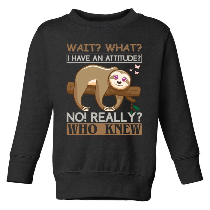 Wait What I Have An Attitude No Really Who Knew Toddler Sweatshirt