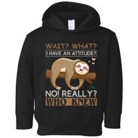 Wait What I Have An Attitude No Really Who Knew Toddler Hoodie