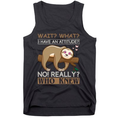 Wait What I Have An Attitude No Really Who Knew Tank Top