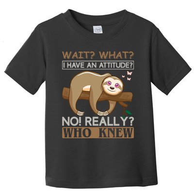 Wait What I Have An Attitude No Really Who Knew Toddler T-Shirt