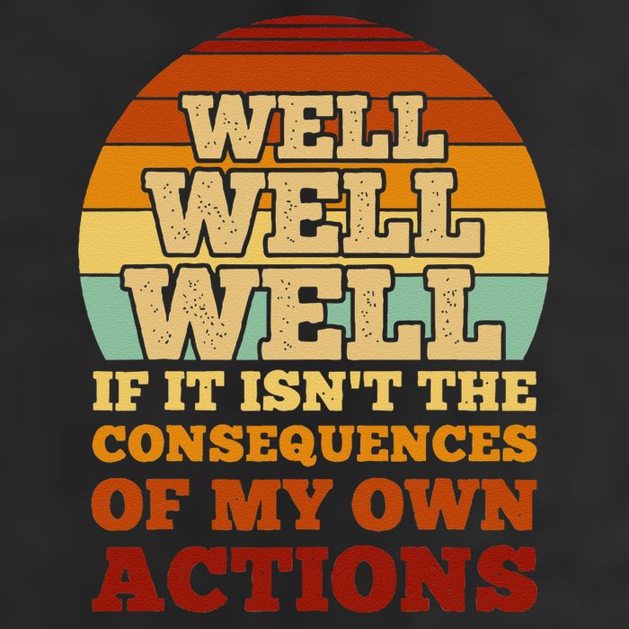 Well Well If It Isnt The Consequences Of My Own Actions Trucker Hat