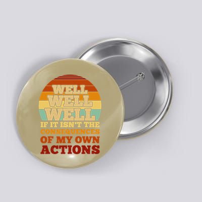 Well Well If It Isnt The Consequences Of My Own Actions Button