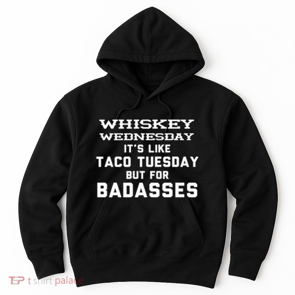 Whiskey Wednesday Is Like Taco Tuesday But For Badasses Hoodie