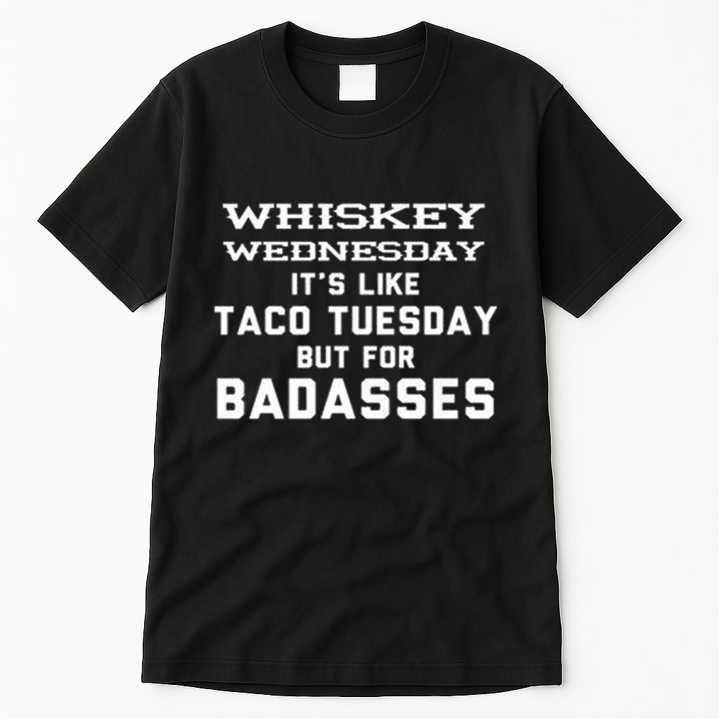 Whiskey Wednesday Is Like Taco Tuesday But For Badasses Tall T-Shirt