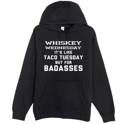 Whiskey Wednesday Is Like Taco Tuesday But For Badasses Premium Pullover Hoodie