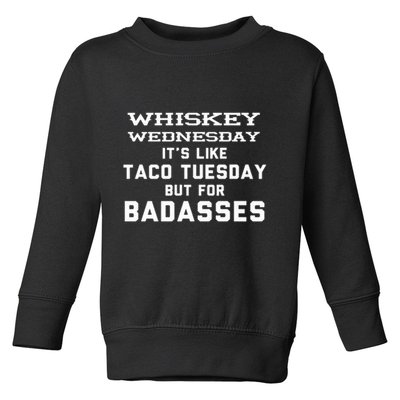 Whiskey Wednesday Is Like Taco Tuesday But For Badasses Toddler Sweatshirt