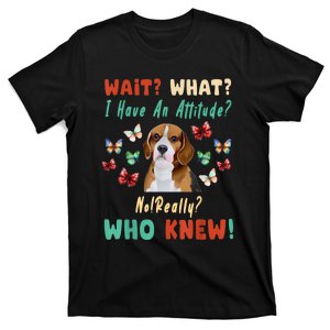 Wait What I Have An Attitude No Really Who Knew Beagle Dog T-Shirt